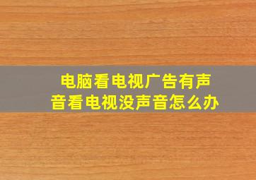 电脑看电视广告有声音看电视没声音怎么办