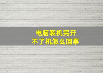 电脑装机完开不了机怎么回事