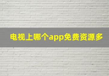 电视上哪个app免费资源多