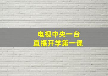 电视中央一台直播开学第一课