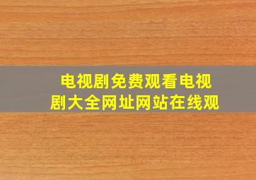 电视剧免费观看电视剧大全网址网站在线观