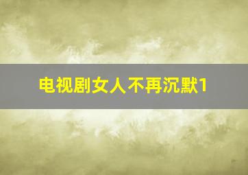 电视剧女人不再沉默1