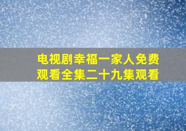 电视剧幸福一家人免费观看全集二十九集观看