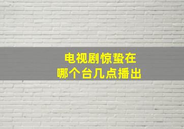 电视剧惊蛰在哪个台几点播出