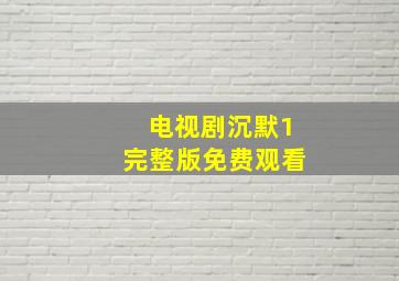 电视剧沉默1完整版免费观看