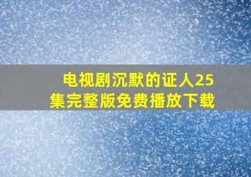 电视剧沉默的证人25集完整版免费播放下载