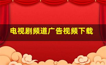 电视剧频道广告视频下载