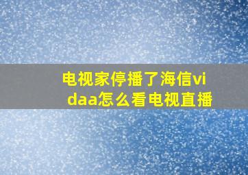 电视家停播了海信vidaa怎么看电视直播