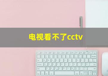 电视看不了cctv