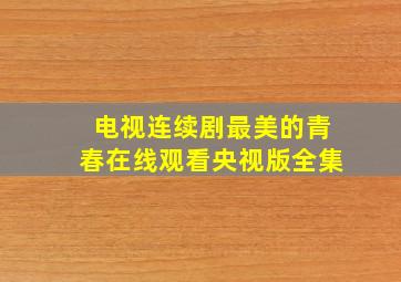 电视连续剧最美的青春在线观看央视版全集