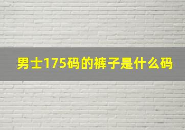 男士175码的裤子是什么码