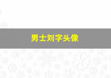 男士刘字头像