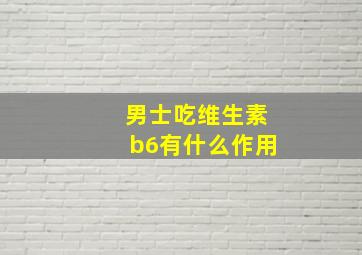 男士吃维生素b6有什么作用