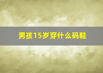 男孩15岁穿什么码鞋