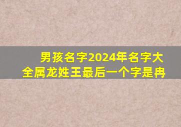 男孩名字2024年名字大全属龙姓王最后一个字是冉