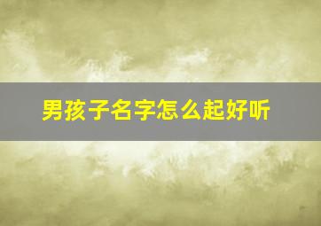 男孩子名字怎么起好听