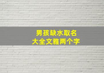 男孩缺水取名大全文雅两个字