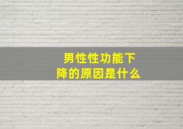 男性性功能下降的原因是什么