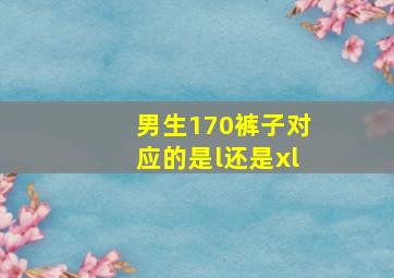 男生170裤子对应的是l还是xl