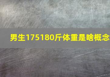 男生175180斤体重是啥概念