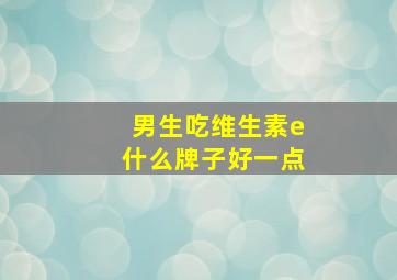 男生吃维生素e什么牌子好一点