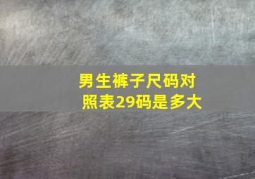 男生裤子尺码对照表29码是多大