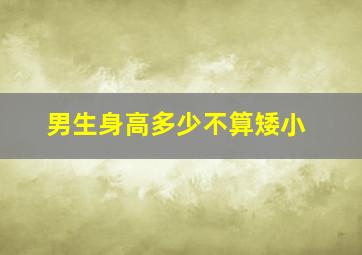 男生身高多少不算矮小