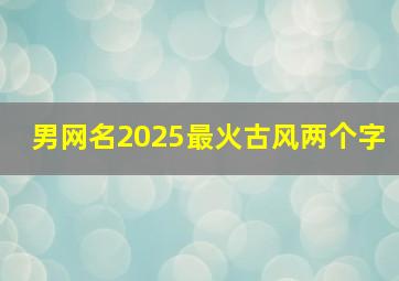 男网名2025最火古风两个字