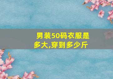 男装50码衣服是多大,穿到多少斤