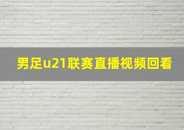 男足u21联赛直播视频回看