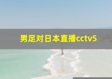 男足对日本直播cctv5