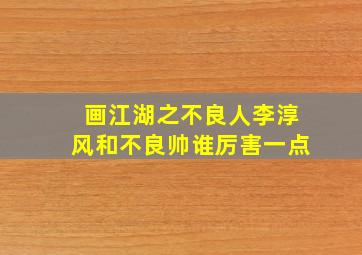 画江湖之不良人李淳风和不良帅谁厉害一点