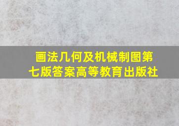 画法几何及机械制图第七版答案高等教育出版社