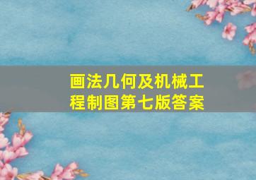 画法几何及机械工程制图第七版答案