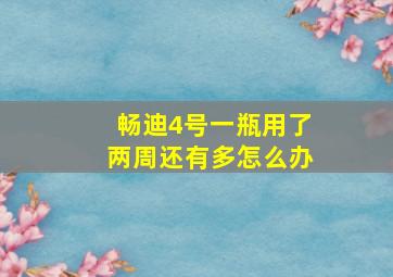 畅迪4号一瓶用了两周还有多怎么办