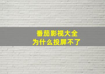 番茄影视大全为什么投屏不了