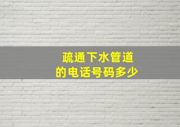 疏通下水管道的电话号码多少