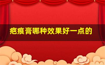 疤痕膏哪种效果好一点的