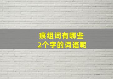 痕组词有哪些2个字的词语呢