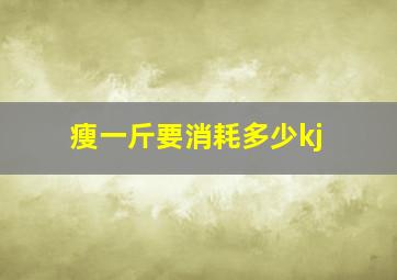 瘦一斤要消耗多少kj