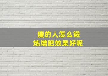 瘦的人怎么锻炼增肥效果好呢