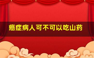 癌症病人可不可以吃山药