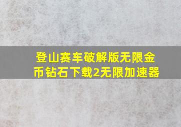 登山赛车破解版无限金币钻石下载2无限加速器