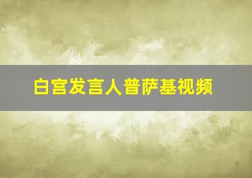 白宫发言人普萨基视频