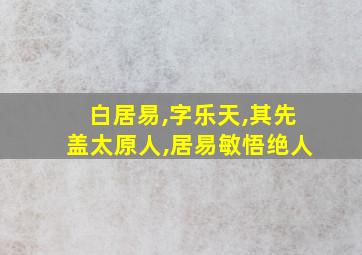 白居易,字乐天,其先盖太原人,居易敏悟绝人