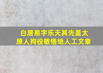 白居易字乐天其先盖太原人拘役敏悟绝人工文章