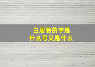 白居易的字是什么号又是什么