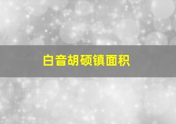 白音胡硕镇面积