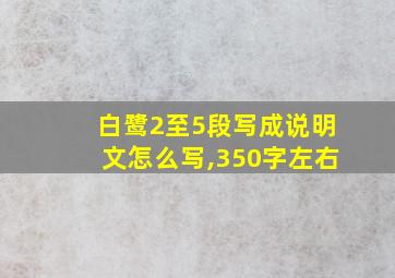 白鹭2至5段写成说明文怎么写,350字左右