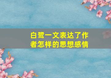 白鹭一文表达了作者怎样的思想感情